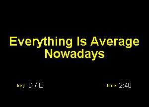Everything Is Average

Nowadays