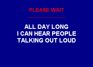 ALLDAYLONG

ICANHEARPEOPLE
TAUONGOUTLOUD