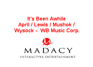 It's Been Awhile
April I Lewis I Mushok!
Wysock - WB Music Corp.

IVL
MADACY

INTI RALITIVI' J'NTI'ILTAJNLH'NT