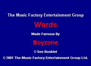 The Music Factory Entertainment Group

Made Famous By

See Booklet
2001 The Music Factory Entenainment Group Ltd.