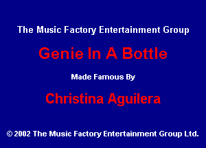 The Music Factory Entertainment Group

Made Famous By

2002 The Music Factory Entenainment Group Ltd.