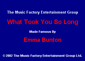 The Music Factory Entertainment Group

Made Famous By

2002 The Music Factory Entenainment Group Ltd.