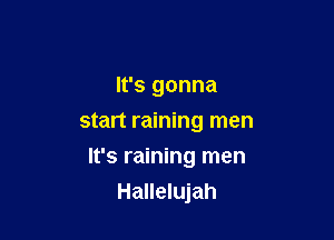 It's gonna
start raining men
It's raining men

Hallelujah