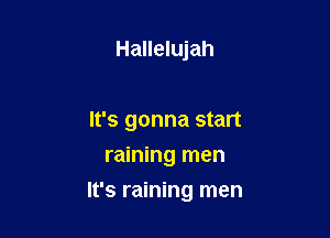 Hallelujah

It's gonna start
raining men

It's raining men