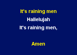 It's raining men
Hallelujah

It's raining men,

Amen