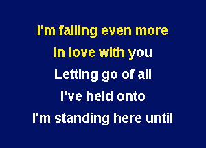 I'm falling even more
in love with you

Letting go of all
I've held onto
I'm standing here until