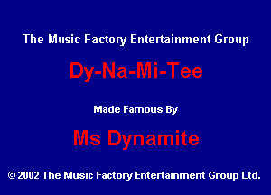 The Music Factory Entertainment Group

Made Famous By

2002 The Music Factory Entenainment Group Ltd.