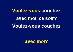 Voulez-vous couchez
avec moi ce soir?

Voulez-vous couchez

avec moi?