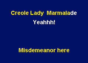 Creole Lady Marmalade
Yeahhh!

Misdemeanor here
