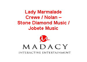 Lady Marmalade
Crewe I Nolan -
Stone Diamond Music!
Jobete Music

mt,
MADACY

JNTIRAL rIV!lNTII'.1.UN.MINT