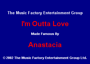 The Music Factory Entertainment Group

Made Famous By

2002 The Music Factory Entenainment Group Ltd.