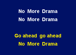 No More Drama
No More Drama

Go ahead go ahead
No More Drama