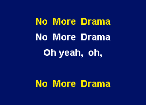 No More Drama
No More Drama

Oh yeah, oh,

No More Drama