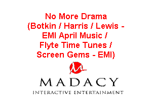 No More Drama
(Botkin I Harris I Lewis -
EMI April Musicl
Flyte Time Tunesl
Screen Gems - EMI)

mt,
MADACY

JNTIRAL rIV!lNTII'.1.UN.MINT