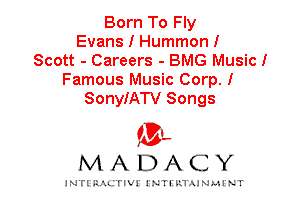 Born To Fly
Evans I Hummon!
Scott - Careers - BMG Music!
Famous Music Corp. I
SonyIATV Songs

IVL
MADACY

INTI RALITIVI' J'NTI'ILTAJNLH'NT