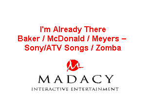 I'm Already There
Baker I McDonald I Meyers -
SonyIATV Songs I Zomba

IVL
MADACY

INTI RALITIVI' J'NTI'ILTAJNLH'NT