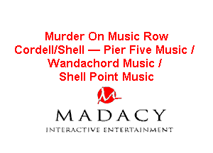 Murder On Music Row
CordelIIShell - Pier Five Music!
Wandachord Music!

Shell Point Music

IVL
MADACY

INTI RALITIVI' J'NTI'ILTAJNLH'NT