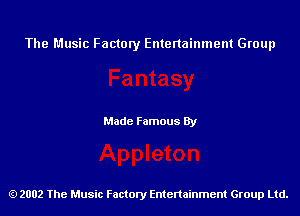 The Music Factory Entertainment Group

Made Famous By

2002 The Music Factory Entenainment Group Ltd.