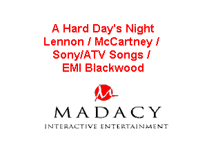 A Hard Day's Night
Lennon I McCartneyl
SonyIATV Songsl
EMI Blackwood

mt,
MADACY

JNTIRAL rIV!lNTII'.1.UN.MINT