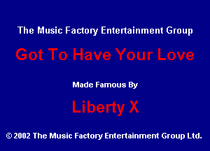 The Music Factory Entertainment Group

Made Famous By

2002 The Music Factory Entenainment Group Ltd.