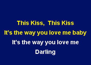This Kiss, This Kiss

Ifs the way you love me baby

IVs the way you love me
Darling