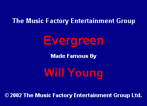 The Music Factory Entertainment Group

Made Famous By

2002 The Music Factory Entenainment Group Ltd.