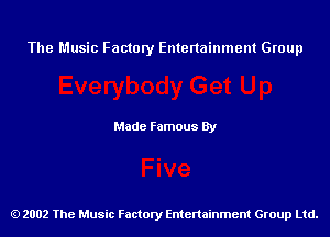 The Music Factory Entertainment Group

Made Famous By

2002 The Music Factory Entenainment Group Ltd.