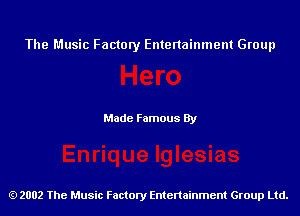 The Music Factory Entertainment Group

Made Famous By

2002 The Music Factory Entenainment Group Ltd.