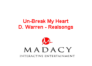 Un-Break My Heart
D. Warren - Realsongs

mt,
MADACY

JNTIRAL rIV!lNTII'.1.UN.MINT