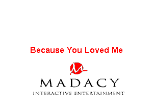 Because You Loved Me
mt,
M A D A C Y

JNTIRAL rIV!lNTII'.1.UN.MINT