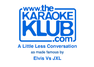 www.the

KARAOKE

KILUI

.com

A Little Less Conversation
as made famous by

Elvis Vs JXL