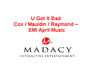 U Got It Bad
Cox I Mauldin I Raymond -
EMI April Music

IVL
MADACY

INTI RALITIVI' J'NTI'ILTAJNLH'NT