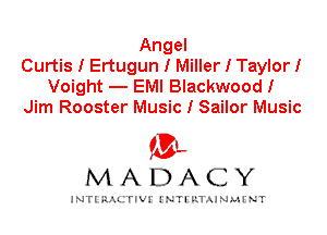 Angel
Curtis I Ertugun I Miller I TaylorI

Voight - EMI Blackwood I
Jim Rooster Music I Sailor Music

IVL
MADACY

INTI RALITIVI' J'NTI'ILTAJNLH'NT