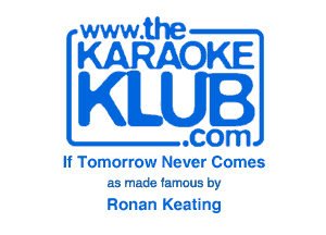 www.the

KARAOKE

KILUI

.com

If Tomorrow Never Comes
as made famous by

Ronan Keating