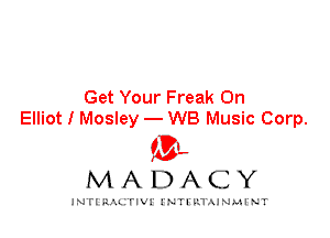 Get Your Freak On
Elliot I Mosley - WB Music Corp.

IVL
MADACY

INTI RALITIVI' J'NTI'ILTAJNLH'NT