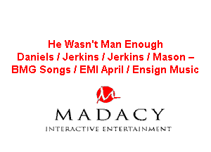 He Wasn't Man Enough
Daniels IJerkins IJerkins I Mason -
BMG Songs I EMI April I Ensign Music

fBL
MADACY

INTI RALITIVI' J'NTI'ILTAJNLH'NT