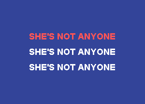 SHE'S NOT ANYONE
SHE'S NOT ANYONE

SHE'S NOT ANYONE