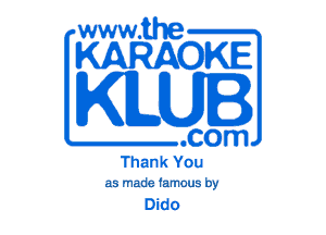 www.the

KARAOKE

KILUI

.com
Thank You

as made famous by

Dido