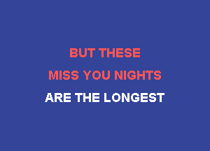 BUTTHESE
MISS YOU NIGHTS

ARE THE LONGEST