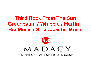 Third Rock From The Sun
Greenbaum I Whipple I Martin -
Rio Music I Stroudcaster Music

IVL
MADACY

INTI RALITIVI' J'NTI'ILTAJNLH'NT