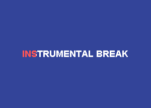 INSTRUMENTAL BREAK