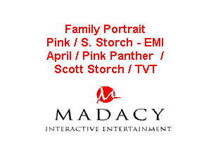 Family Portrait
Pink I S. Storch - EMI
April I Pink Panther I

Scott Storch I TVT

mt,
MADACY

JNTIRAL FIV!JNTII'.1.UN.MINT