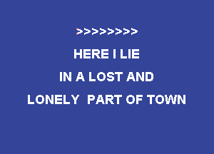 b),D' t.

HERE I LIE
IN A LOST AND

LONELY PART OF TOWN