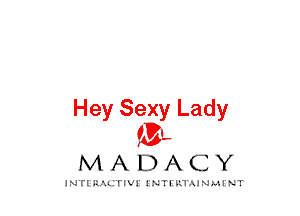 Hey Sexy Lady
mt,

MADACY

JNTIRAL rIV!lNTII'.1.UN.MINT