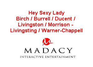 Hey Sexy Lady
Birch I Burrell I Ducent I
Livingston I Morrison -
Livingsting I Warner-Chappell

IVL
MADACY

INTI RALITIVI' J'NTI'ILTAJNLH'NT