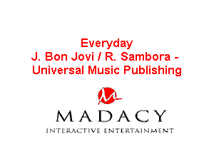 Everyday
J. Bon Jovi I R. Sambora -
Universal Music Publishing

IVL
MADACY

INTI RALITIVI' J'NTI'ILTAJNLH'NT