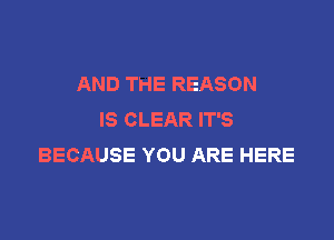 AND THE REASON
IS CLEAR IT'S

BECAUSE YOU ARE HERE