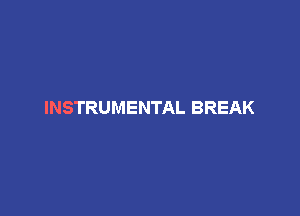 INSTRUMENTAL BREAK