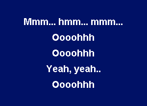Mmmmhmmmmmmm
Oooohhh
Oooohhh

Yeah,yeah
Oooohhh
