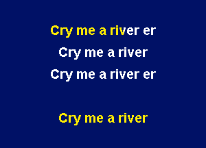 Cry me a river er
Cry me a river

Cry me a river er

Cry me a river